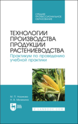 Технологии производства продукции растениеводства. Практикум по проведению учебной практики. Учебное пособие для СПО