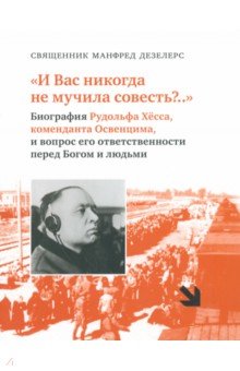 И Вас никогда не мучила совесть? Биография Рудольфа Хёсса, коменданта Освенцима