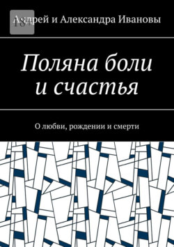 Поляна боли и счастья. О любви, рождении и смерти