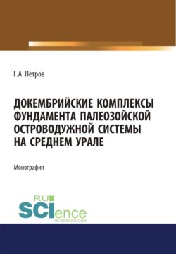 Докембрийские комплексы фундамента палеозойской островодужной системы на Среднем Урале. (Аспирантура). (Магистратура). Монография