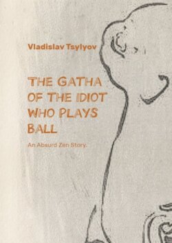The Gatha of the Idiot Who Plays Ball. An Absurd Zen Story