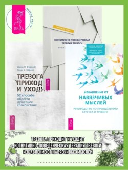 Когнитивно-поведенческая терапия тревоги: Пошаговая программа. Избавление от навязчивых мыслей: Руководство по преодолению стресса и тревоги. Тревога приходит и уходит: 52 способа обрести душевное спокойствие