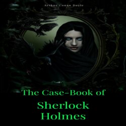 The Case-Book of Sherlock Holmes (Unabridged)