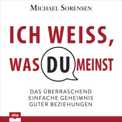 Ich weiß, was du meinst - Das überraschend einfache Geheimnis guter Beziehungen (Ungekürzt)