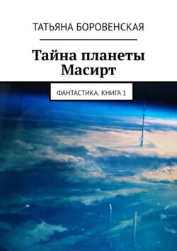 Тайна планеты Масирт. Фантастика. Книга1