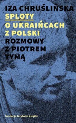 Sploty – o Ukraińcach z Polski. Rozmowy z Piotrem Tymą