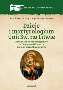 Dzieje i martyrologium Unii św. na Litwie w świetle żywota i pamiętników ks. Grzegorza Micewicza , kapłana obrządku unickiego