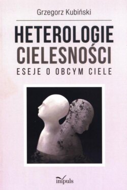 Heterologie cielesności. Eseje o obcym ciele