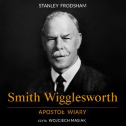 Smith Wigglesworth. Apostoł wiary