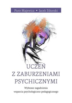 Uczeń z zaburzeniami psychicznymi. Wybrane zagadnienia wsparcia psychologiczno-pedagogicznego