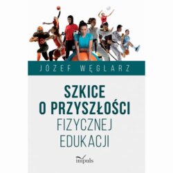 Szkice o przyszłości fizycznej edukacji