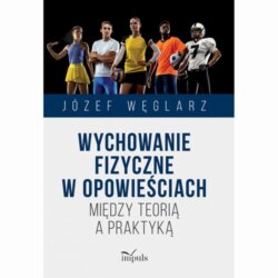 Wychowanie fizyczne w opowieściach. Między teorią a praktyką