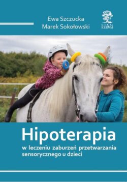 HIPOTERAPIA W LECZENIU ZABURZEŃ PRZETWARZANIA SENSORYCZNEGO U DZIECI