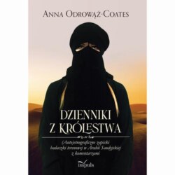 Dzienniki z Królestwa. (Auto)etnograficzne zapiski badaczki terenowej w Arabii Saudyjskiej z komentarzami