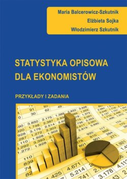 Statystyka opisowa dla ekonomistów. Przykłady i zadania