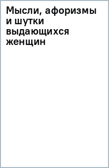 Мысли, афоризмы и шутки выдающихся женщин