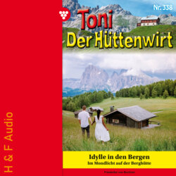 Idylle in den Bergen - Toni der Hüttenwirt, Band 338 (ungekürzt)