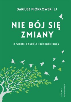 Nie bój się zmiany. O wierze, Kościele i bliskości Boga