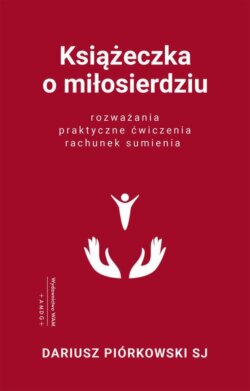 Książeczka o miłosierdziu. Rozważania, praktyczne ćwiczenia, rachunek sumienia