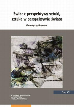 Świat z perspektywy sztuki, sztuka w perspektywie świata. #Interdyscyplinarność. Tom 6