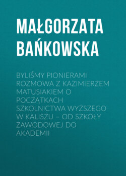 BYLIŚMY PIONIERAMI Rozmowa z Kazimierzem Matusiakiem o początkach szkolnictwa wyższego w Kaliszu – od szkoły zawodowej do akademii