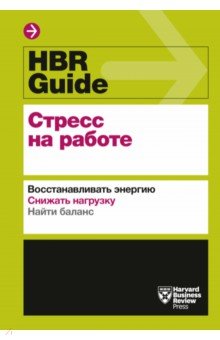 HBR Guide. Стресс на работе. Восстанавливать энергию. Снижать нагрузку. Находить баланс