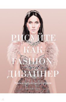 Рисуйте как fashion-дизайнер. Уроки визуального стиля