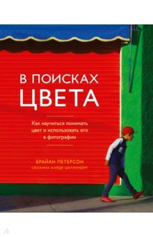 В поисках цвета. Как научиться понимать цвет и использовать его в фотографии