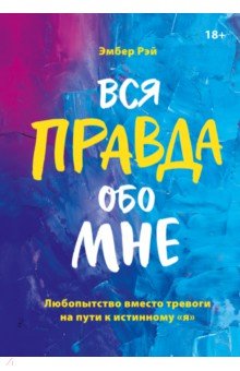 Вся правда обо мне. Любопытство вместо тревоги на пути к истинному "я"