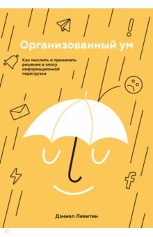 Организованный ум. Как мыслить и принимать решения в эпоху информационной перегрузки
