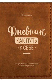 Дневник как путь к себе. 22 практики для самопознания и личного развития