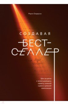 Создавая бестселлер. Шаг за шагом к захватывающему сюжету, сильной сцене и цельной композиции