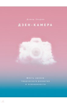 Дзен-камера. Шесть уроков творческого развития и осознанности