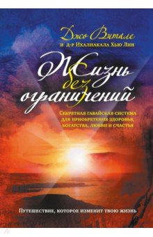 Жизнь без ограничений. Секретная гавайская система для приобретения здоровья, богатства, любви