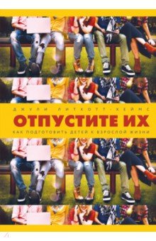Отпустите их. Как подготовить детей к взрослой жизни
