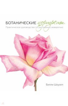Ботанические портреты. Практическое руководство по рисованию акварелью