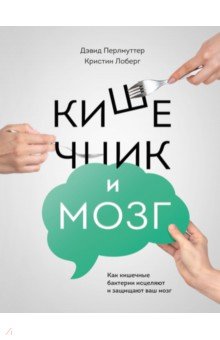 Кишечник и мозг. Как кишечные бактерии исцеляют и защищают ваш мозг