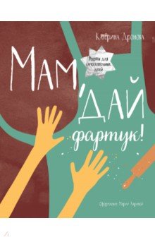 Мам, дай фартук! Рецепты для самостоятельных детей