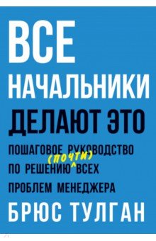 Все начальники делают это. Пошаговое руководство по решению (почти) всех проблем менеджера