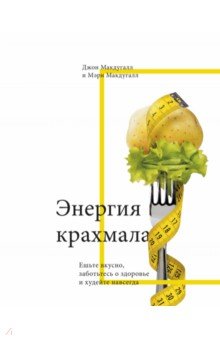 Энергия крахмала. Ешьте вкусно, заботьтесь о здоровье и худейте навсегда