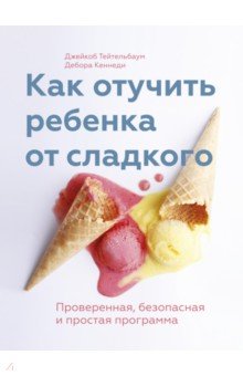Как отучить ребенка от сладкого. Проверенная, безопасная и простая программа