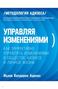 Управляя изменениями. Как эффективно управлять изменениями в обществе, бизнесе и личной жизни