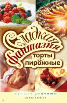 Сладкая фантазия. Торты и пирожные. Лучшие рецепты