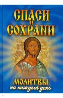 Спаси и сохрани. Молитвы на каждый день