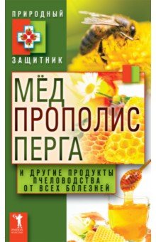 Мёд, прополис, перга и другие продукты пчеловодства от всех болезней