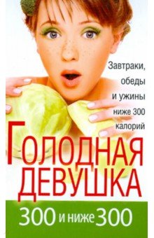 Голодная девушка. 300 и ниже 300. Завтраки, обеды и ужины