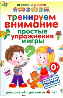 Тренируем внимание. Простые упражнения и игры для занятий с детьми от 4 лет