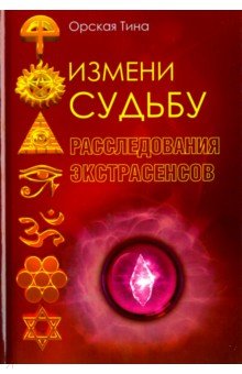 Измени судьбу. Расследования экстрасенсов