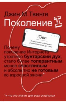Поколение I. Почему поколение Интернета утратило бунтарский дух, стало более толерантным, менее сч.