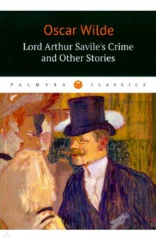 Lord Arthur Savile's Crime and Other Stories